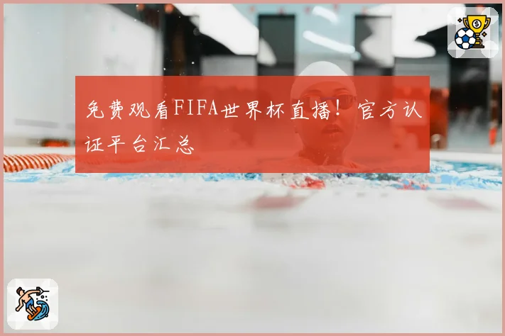 免费观看FIFA世界杯直播！官方认证平台汇总
