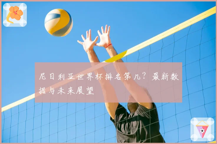 尼日利亚世界杯排名第几？最新数据与未来展望